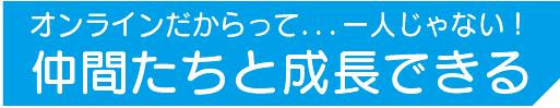 オンラインだからって．．．一人じゃない！仲間たちと成長できる