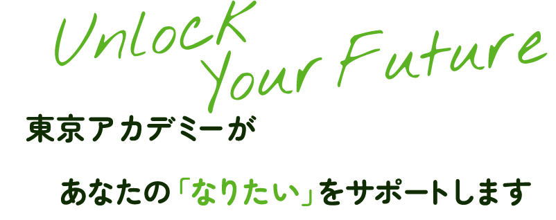 東京アカデミーがあなたの「なりたい」をサポートします
