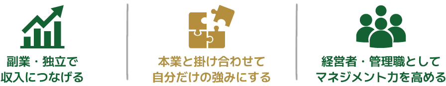 副業・独立で収入につなげる、本業と掛け合わせて自分だけの強みにする、経営者・管理者としてマネジメント力を高める