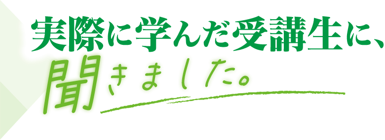 実際に学んだ受講生に聞きました。