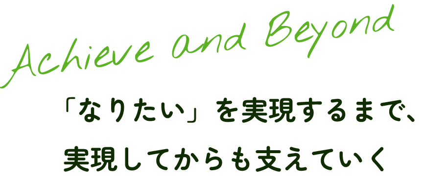 「なりたい」を実現するまで、実現してからも支えていく