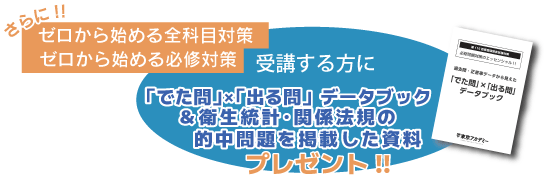 ゼロから始める全科目対策、ゼロから始める必修対策を受講する方に「でた問」×「出る問」データブック＆衛生統計・関係法規の的中問題を掲載した資料をプレゼント!!