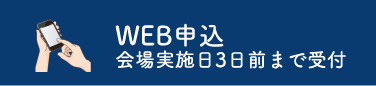 WEB申込：会場実施日3日前まで受付