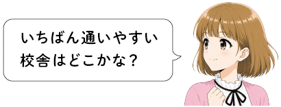 いちばん通いやすい校舎はどこかな?