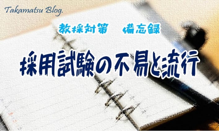 【教員採用】採用試験の不易と流行(高松校ブログ備忘録)