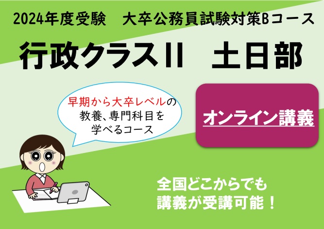 【公務員大卒】2024年度受験対策Bコース　行政クラスⅡ　土日部　オンライン専用コース