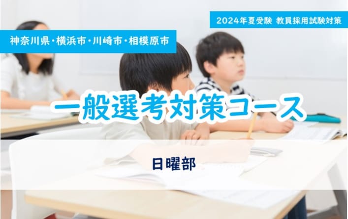2024年夏受験　教員採用試験対策【神奈川エリア】一般選考対策コース　日曜部