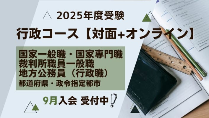 【2025年度受験】公務員試験対策講座 行政コース【対面+オンライン】9月生（9月上旬開講） 申込受付中！